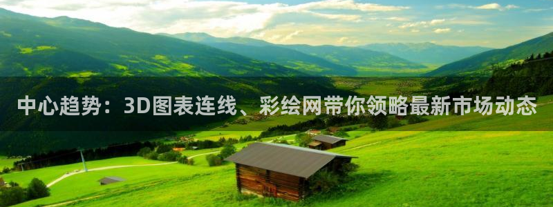 狗子28vk：中心趋势：3D图表连线、彩绘网带你领略最新市场动态